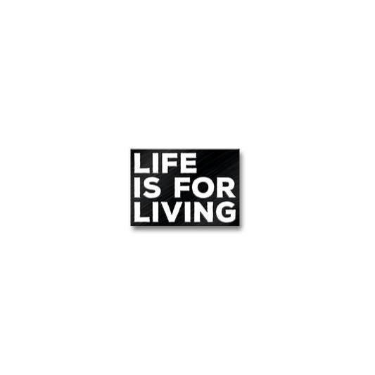 Black rectangular sign with white text reading ’LIFE IS FOR LIVING’.